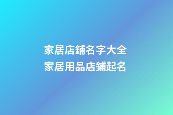 家居店鋪名字大全 家居用品店鋪起名-第1張-店鋪起名-玄機派